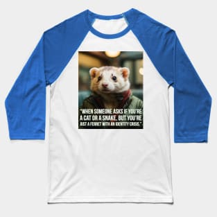 funny ferret saying memes identity crisis Baseball T-Shirt